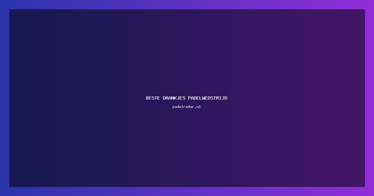 beste drankjes padelwedstrijd: Hydratatie & Energie Tips 2024