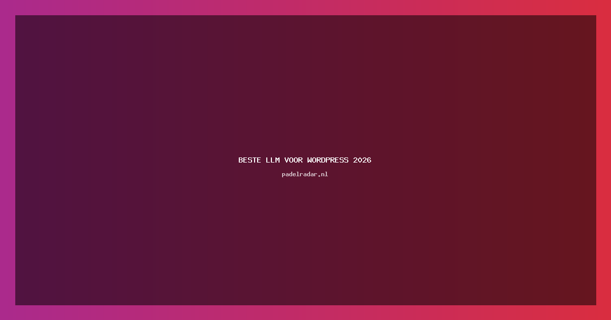 ** Beste LLM voor WordPress 2026: Complete Gids + Vergelijking (58 karakters)