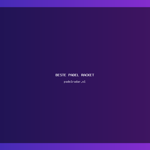 De beste padel racket kiezen: tips…