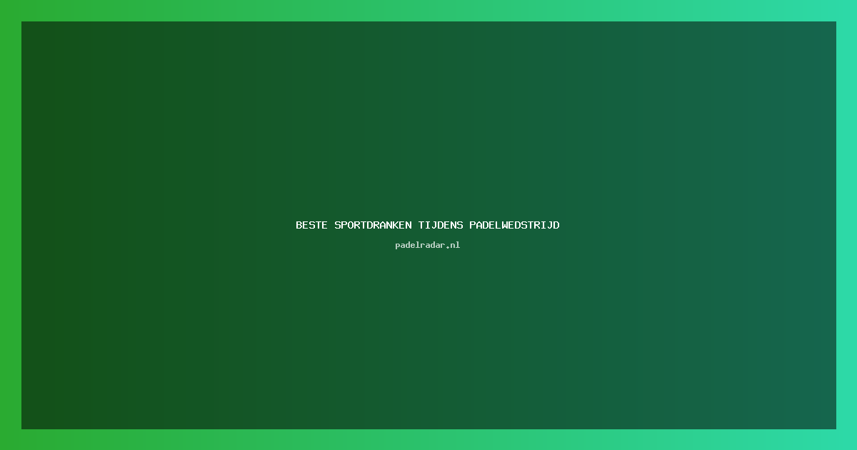 beste sportdranken tijdens padelwedstrijd