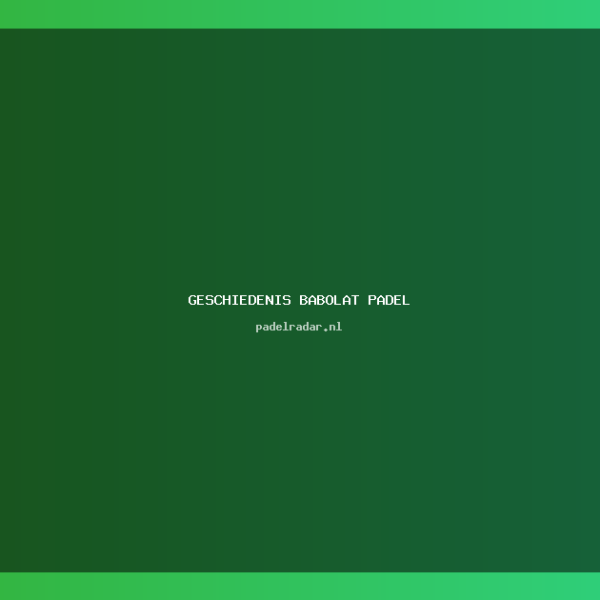 geschiedenis Babolat Padel: Ontdek de Evolutie…