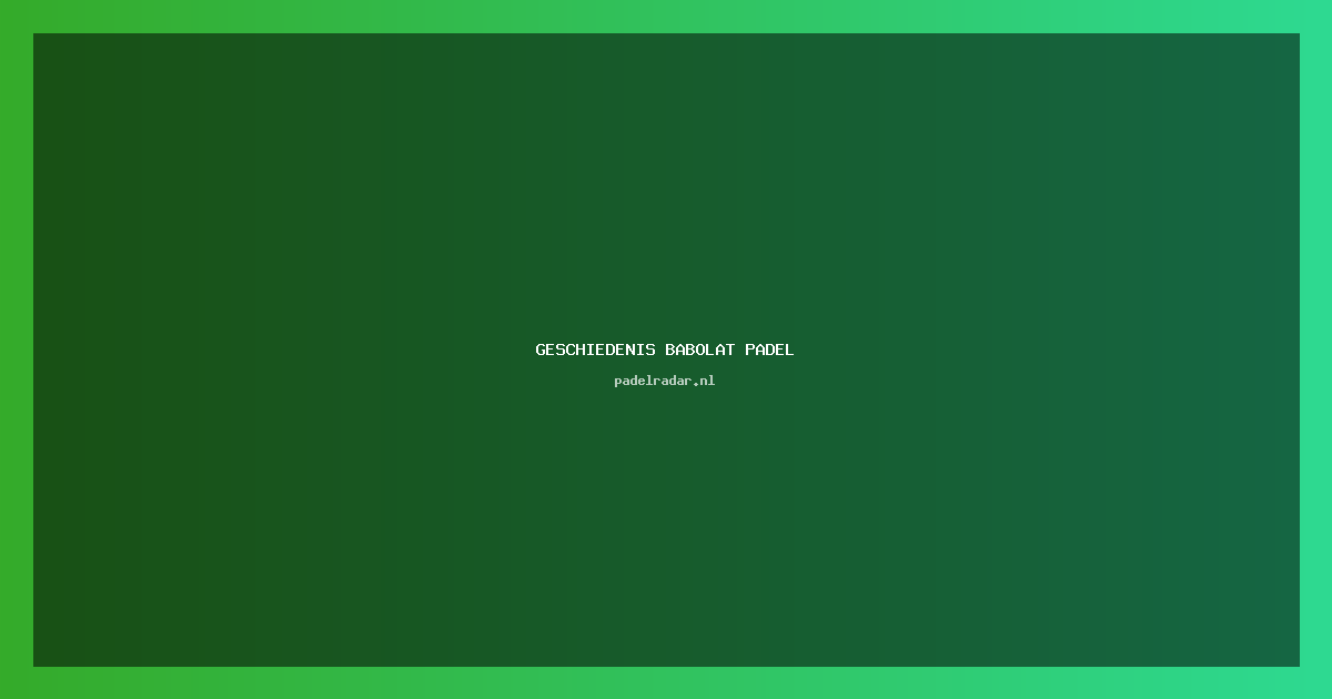 geschiedenis Babolat Padel: Ontdek de Evolutie in 2026