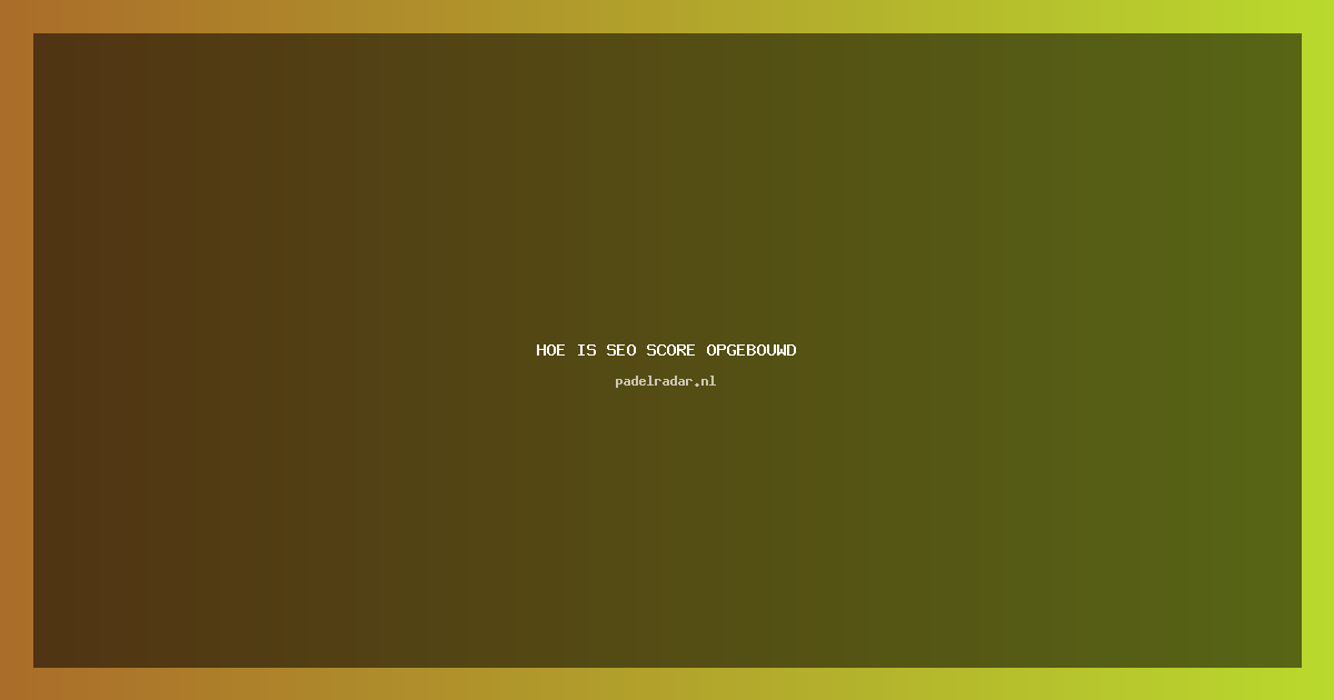** Hoe is je SEO score opgebouwd? Complete gids naar betere rankings