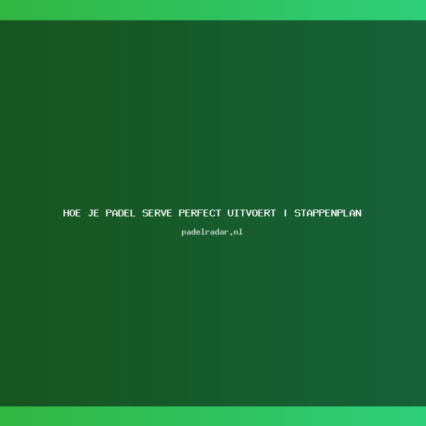 ** Complete Gids Padel Serve: Perfecte&hellip;
