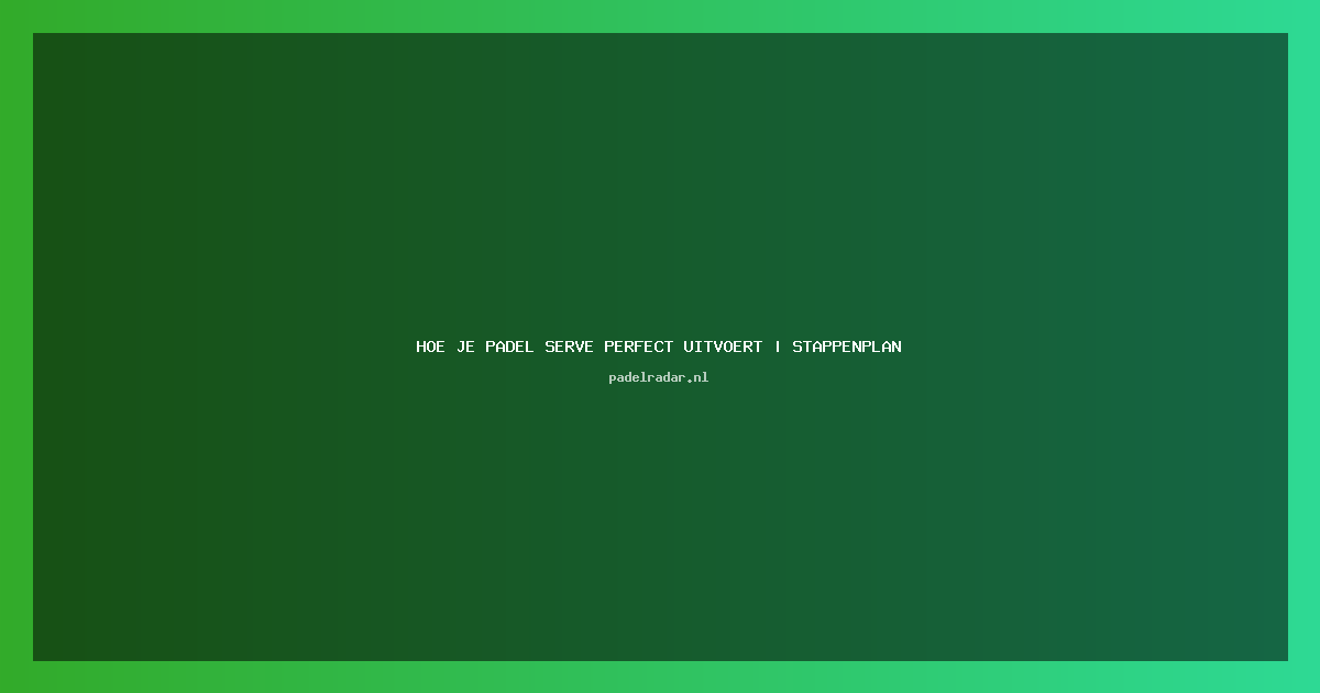 ** Complete Gids Padel Serve: Perfecte Techniek in 5 Stappen