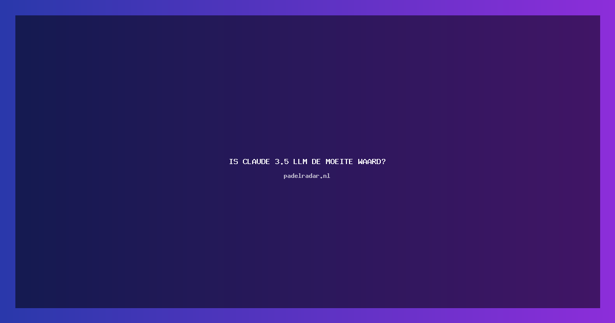 is Claude 3.5 llm de moeite waard?