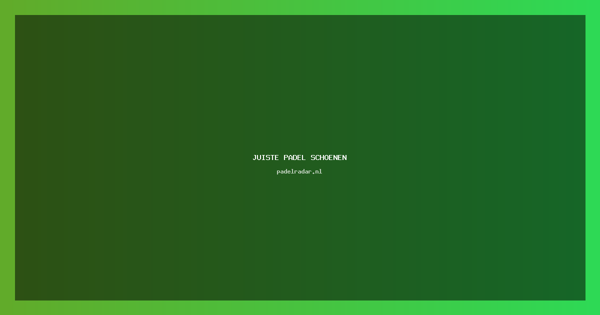 De juiste padel schoenen kiezen: tips & advies
