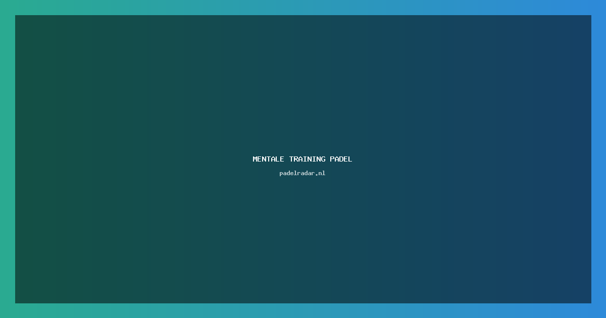 mentale training padel: Verbeter je spel in 2026
