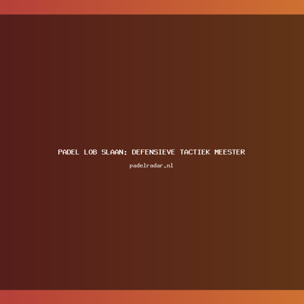 Padel Lob Slaan: Complete Gids voor&hellip;