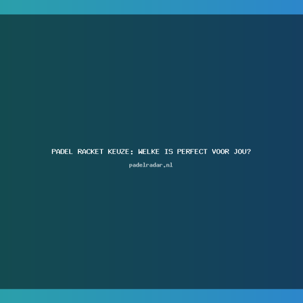 Padel Racket Keuze: Complete Gids voor&hellip;