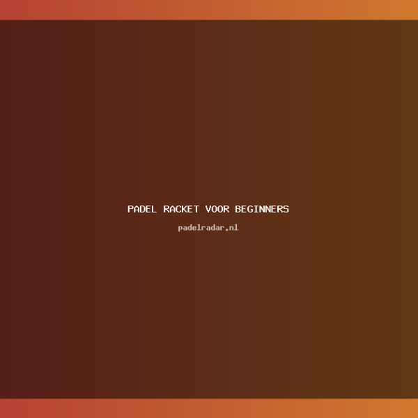 padel racket voor beginners: Complete Gids…