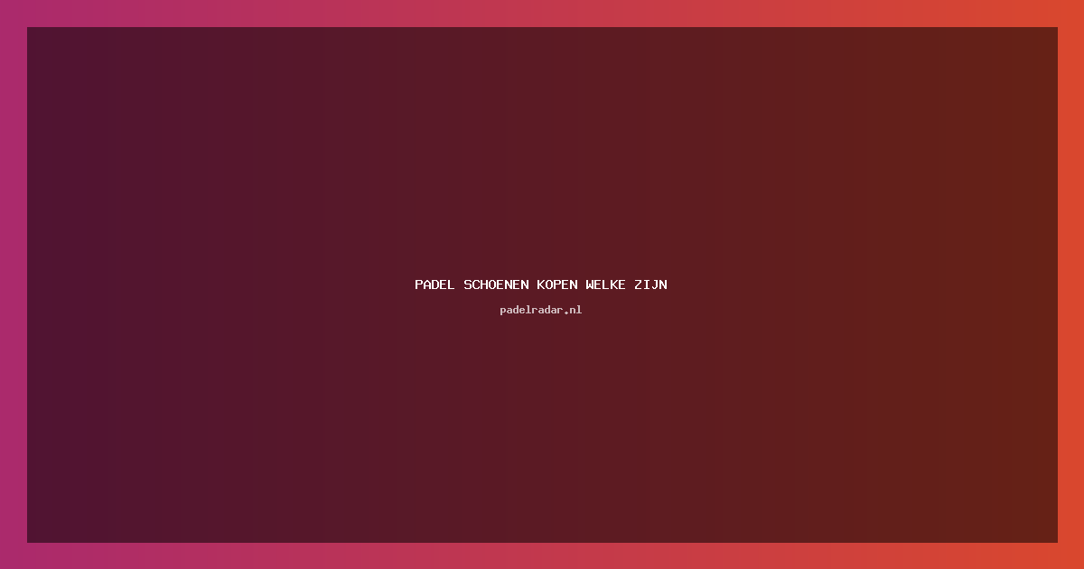 Padel Schoenen Kopen: Complete Gids Beste Modellen 2025