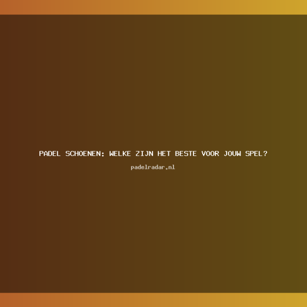 ** Padel schoenen: welke zijn het&hellip;