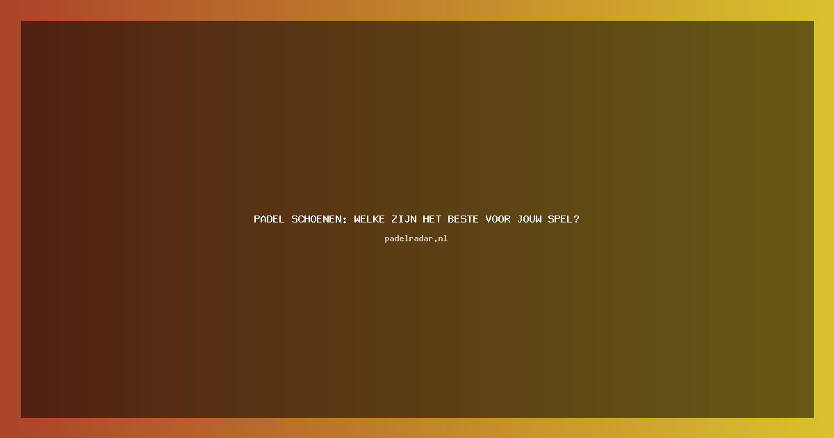 ** Padel schoenen: welke zijn het beste voor jouw spel? Gids 2024