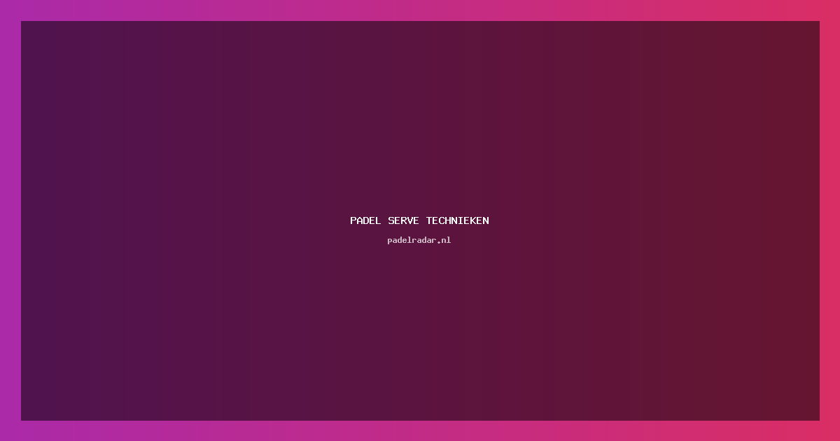 Padel Serve Technieken: Gids voor Perfecte Opslag