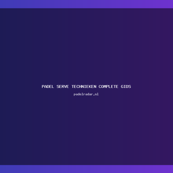 Padel Serve Technieken: Complete Gids voor&hellip;