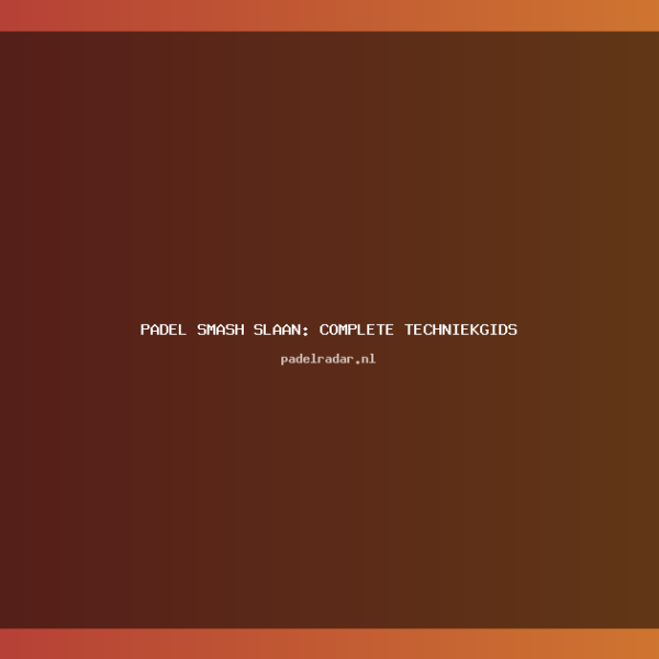 ** Padel Smash Slaan: Complete Techniekgids&hellip;