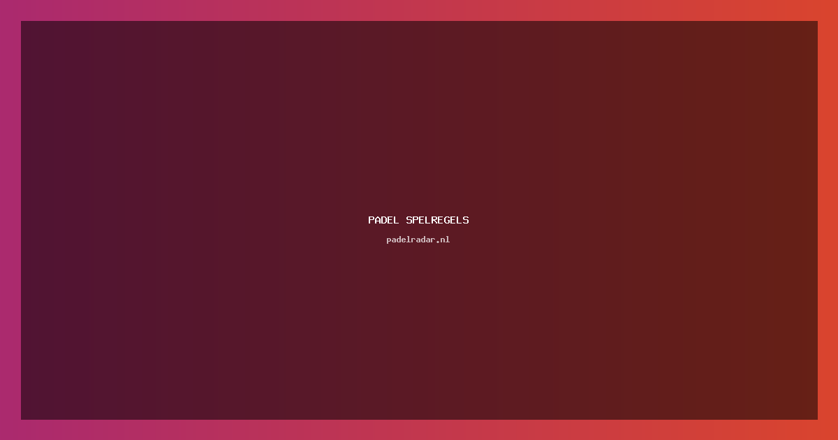 Padel Spelregels: Complete Gids 2023 + Expert Tips