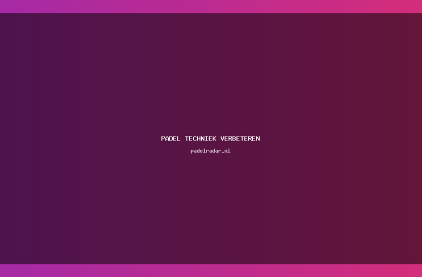 padel techniek verbeteren: Eenvoudige Tips Voor 2023