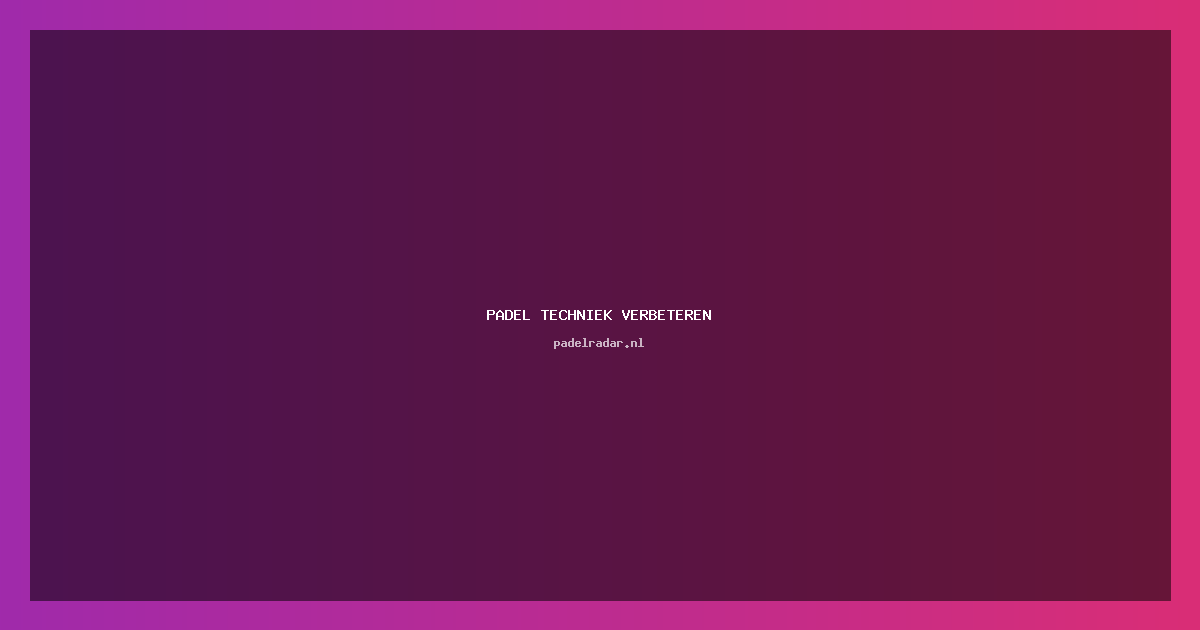 padel techniek verbeteren: Eenvoudige Tips Voor 2023