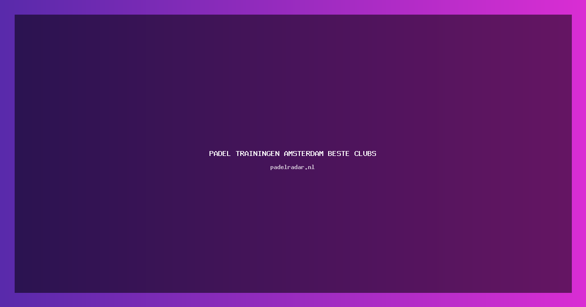 Padel Trainingen Amsterdam: Complete Gids Beste Clubs & Coaches 2024