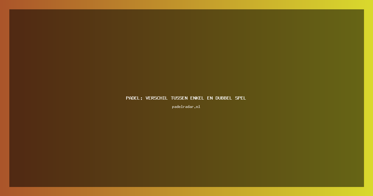 Padel: Verschil tussen enkel en dubbel spel
