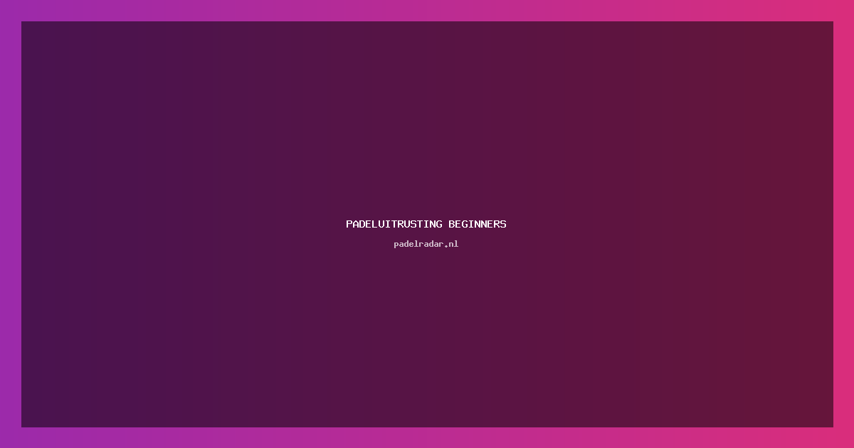 Padeluitrusting beginners: Must-have gids voor startende spelers