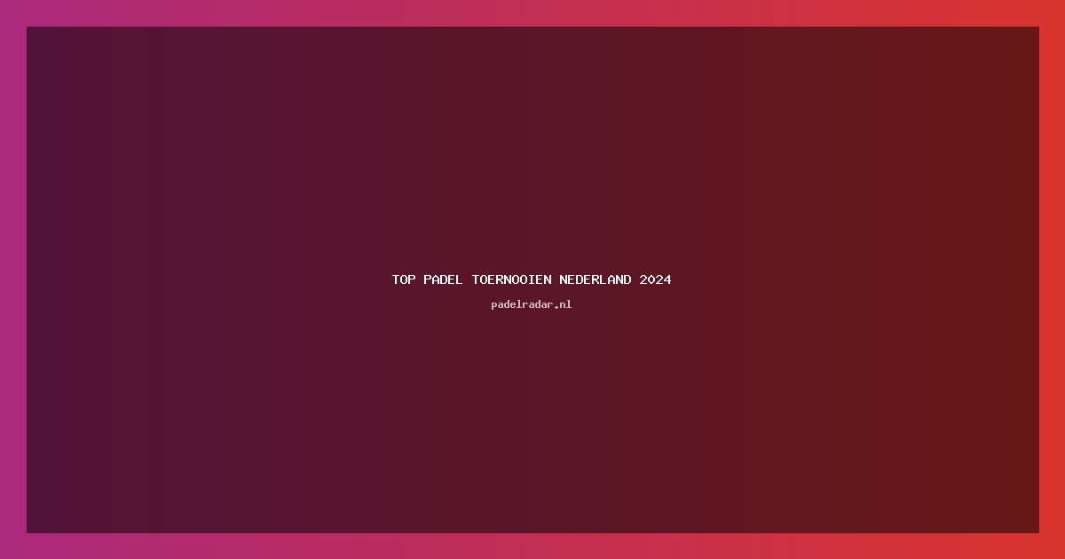Top Padel Toernooien Nederland 2024: Ontdek de Beste Evenementen