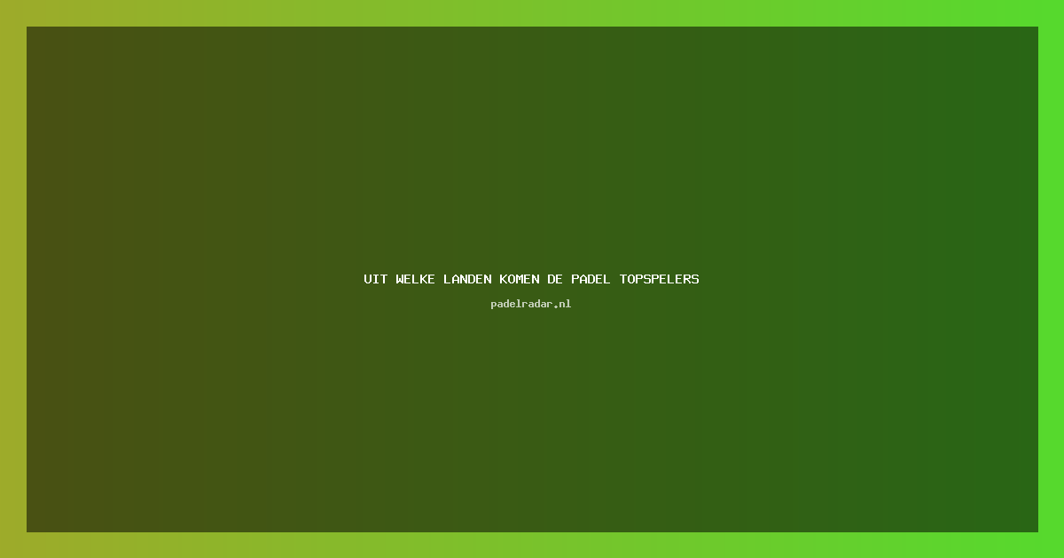 Uit welke landen komen de padel topspelers
