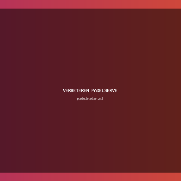 Verbeteren padelserve: tips en technieken voor&hellip;