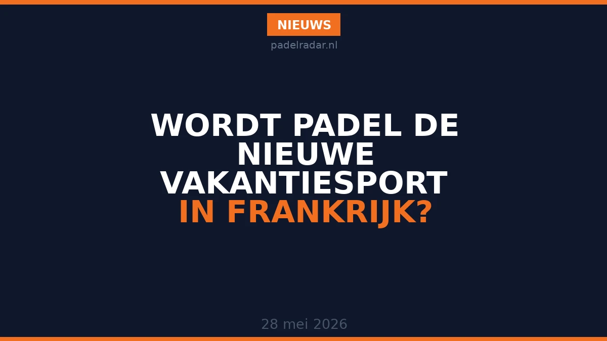 Wordt padel de nieuwe vakantiesport in Frankrijk?